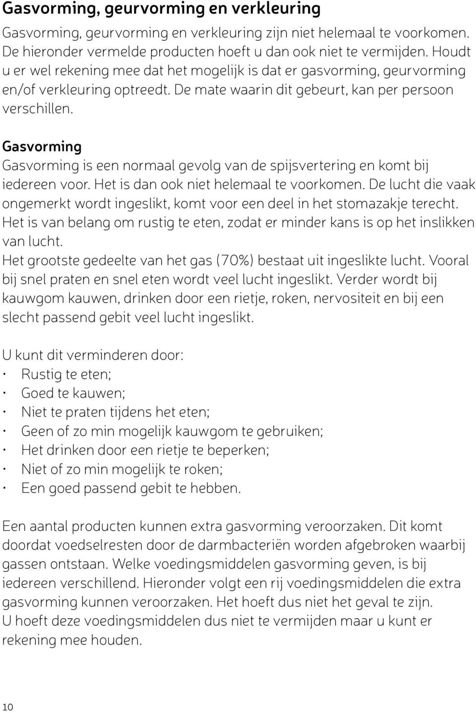 Gasvorming Gasvorming is een normaal gevolg van de spijsvertering en komt bij iedereen voor. Het is dan ook niet helemaal te voorkomen.