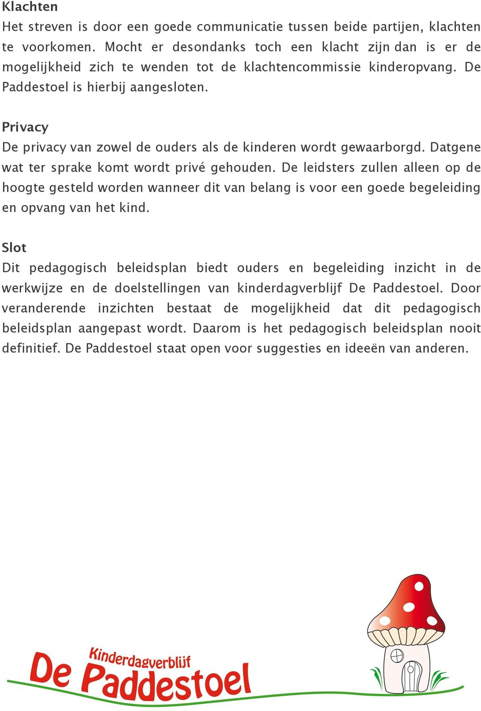 Privacy De privacy van zowel de ouders als de kinderen wordt gewaarborgd. Datgene wat ter sprake komt wordt privé gehouden.