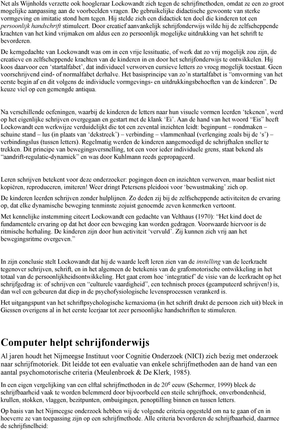 Door creatief aanvankelijk schrijfonderwijs wilde hij de zelfscheppende krachten van het kind vrijmaken om aldus een zo persoonlijk mogelijke uitdrukking van het schrift te bevorderen.