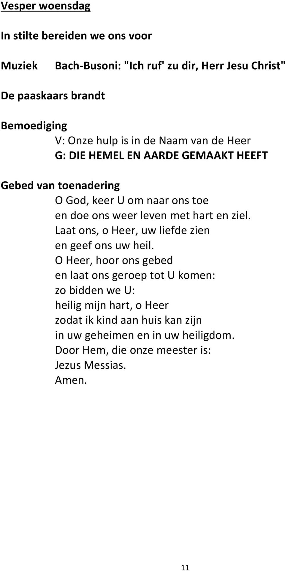 met hart en ziel. Laat ons, o Heer, uw liefde zien en geef ons uw heil.