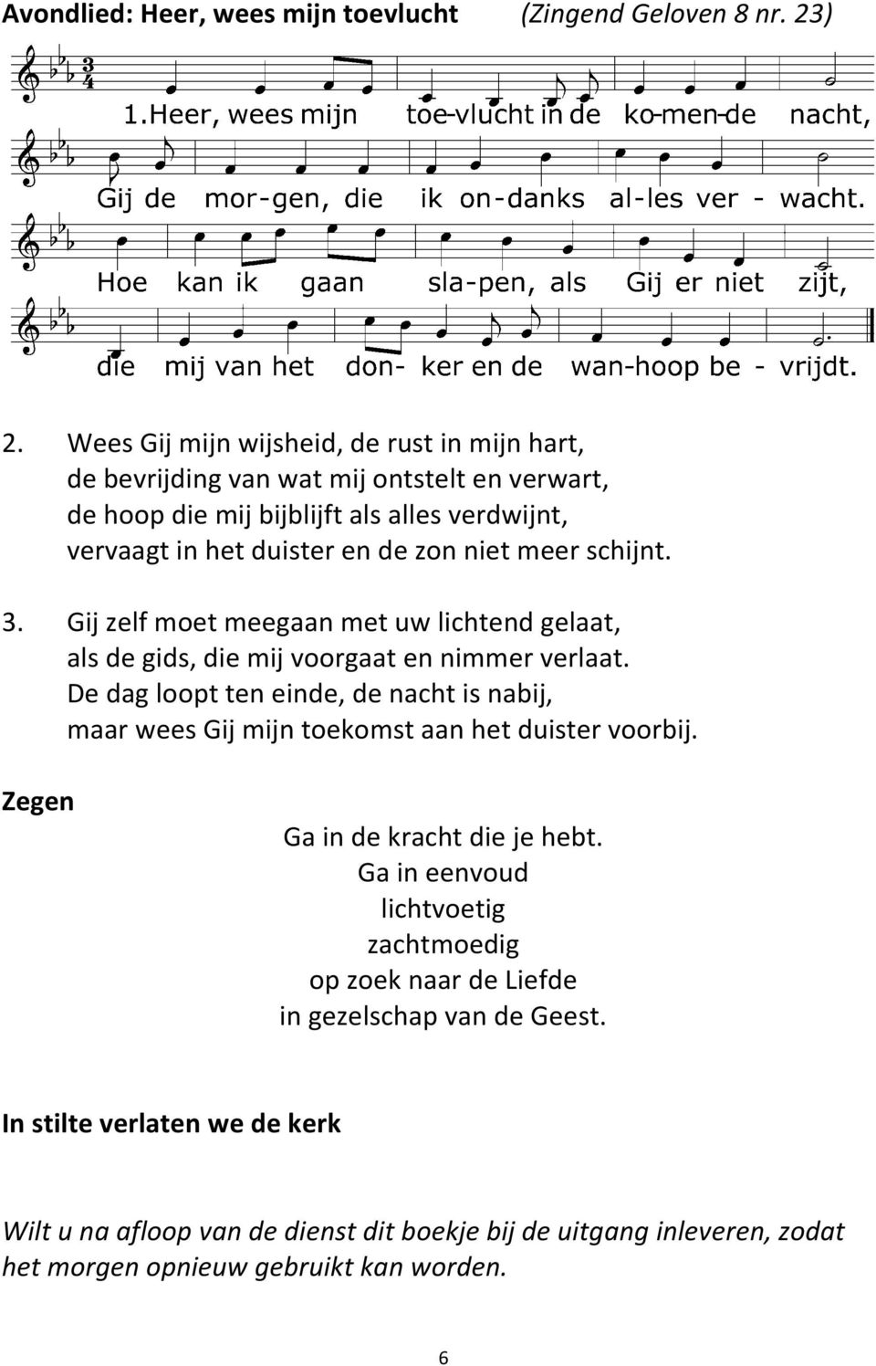 meer schijnt. 3. Gij zelf moet meegaan met uw lichtend gelaat, als de gids, die mij voorgaat en nimmer verlaat.