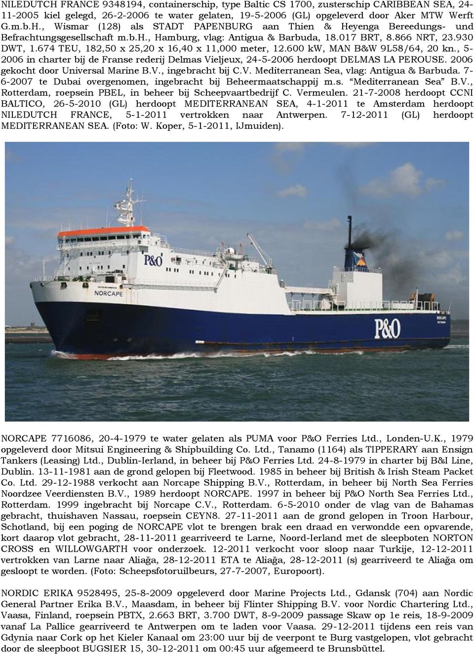 , 5-2006 in charter bij de Franse rederij Delmas Vieljeux, 24-5-2006 herdoopt DELMAS LA PEROUSE. 2006 gekocht door Universal Marine B.V., ingebracht bij C.V. Mediterranean Sea, vlag: Antigua & Barbuda.