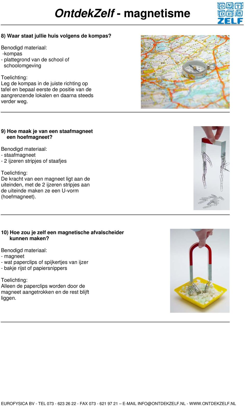 steeds verder weg. 9) Hoe maak je van een staafmagneet een hoefmagneet?