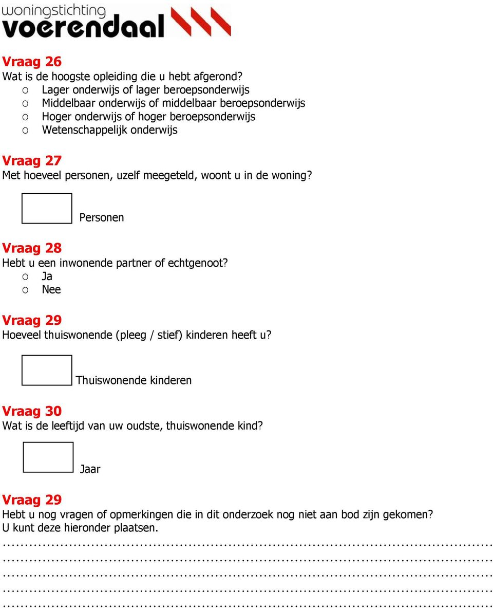 onderwijs Vraag 7 Met hoeveel personen, uzelf meegeteld, woont u in de woning? Vraag 8 Personen Hebt u een inwonende partner of echtgenoot?