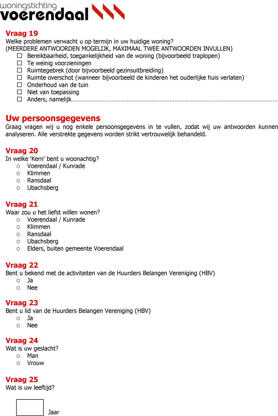 gezinsuitbreiding) Ruimte overschot (wanneer bijvoorbeeld de kinderen het ouderlijke huis verlaten) Onderhoud van de tuin Niet van toepassing Anders, namelijk Uw persoonsgegevens Graag vragen wij u