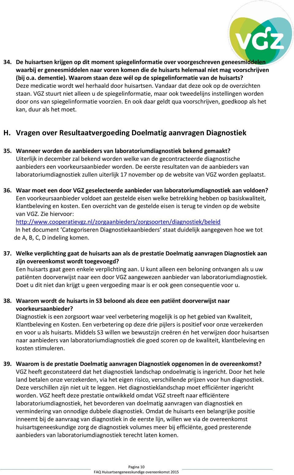 VGZ stuurt niet alleen u de spiegelinformatie, maar ook tweedelijns instellingen worden door ons van spiegelinformatie voorzien.