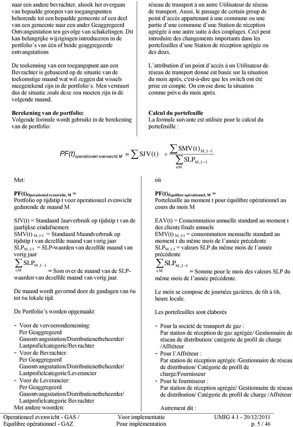 Dit kan belangrijke wijzigingen introduceren in de portfolio s van één of beide geaggregeerde ontvangstations De toekenning van een toegangspunt aan een Bevrachter is gebaseerd op de situatie van de