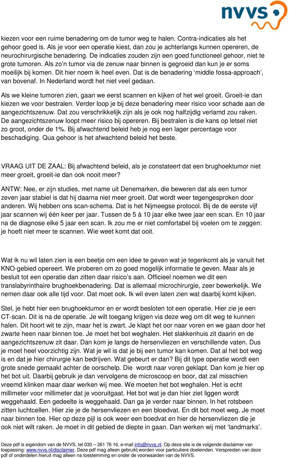 Als zo n tumor via de zenuw naar binnen is gegroeid dan kun je er soms moeilijk bij komen. Dit hier noem ik heel even. Dat is de benadering middle fossa-approach, van bovenaf.