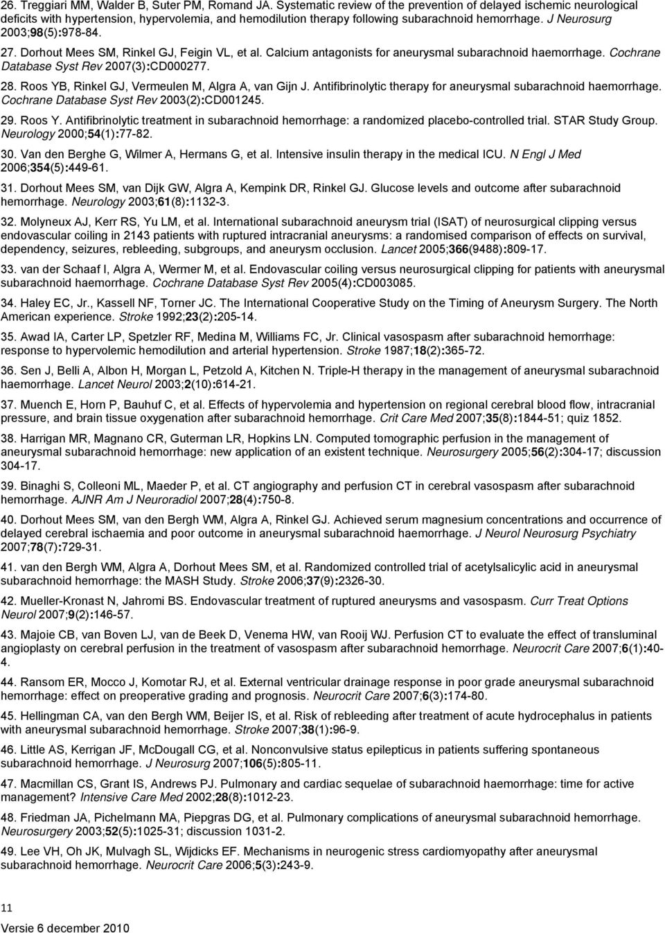 J Neurosurg 2003;98(5):978-84. 27. Dorhout Mees SM, Rinkel GJ, Feigin VL, et al. Calcium antagonists for aneurysmal subarachnoid haemorrhage. Cochrane Database Syst Rev 2007(3):CD000277. 28.