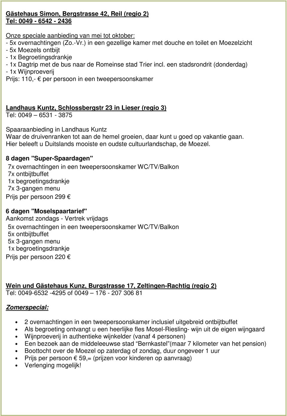 een stadsrondrit (donderdag) - 1x Wijnproeverij Prijs: 110,- per persoon in een tweepersoonskamer Landhaus Kuntz, Schlossbergstr 23 in Lieser (regio 3) Tel: 0049 6531-3875 Spaaraanbieding in Landhaus