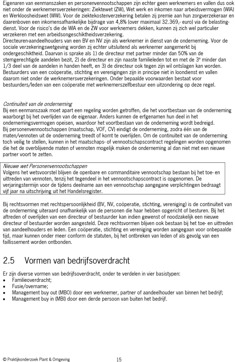 369,- euro) via de belastingdienst. Voor de risico s die de WIA en de ZW voor werknemers dekken, kunnen zij zich wel particulier verzekeren met een arbeidsongeschiktheidsverzekering.