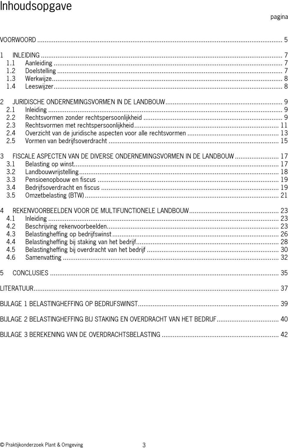 5 Vormen van bedrijfsoverdracht... 15 3 FISCALE ASPECTEN VAN DE DIVERSE ONDERNEMINGSVORMEN IN DE LANDBOUW... 17 3.1 Belasting op winst... 17 3.2 Landbouwvrijstelling... 18 3.