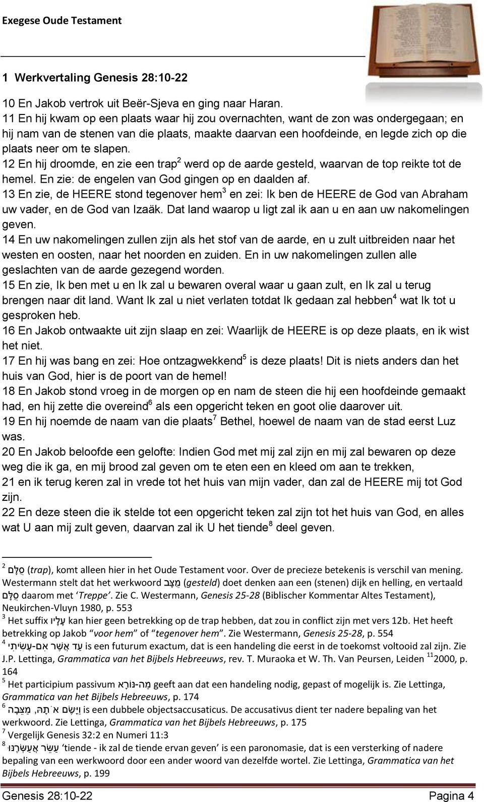 slapen. 12 En hij droomde, en zie een trap 2 werd op de aarde gesteld, waarvan de top reikte tot de hemel. En zie: de engelen van God gingen op en daalden af.