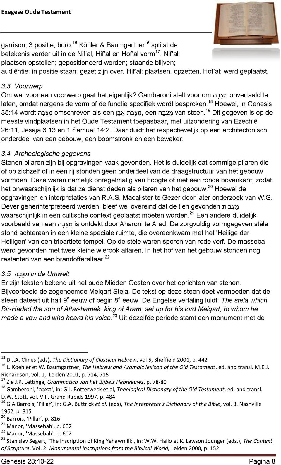 3 Voorwerp Om wat voor een voorwerp gaat het eigenlijk? Gamberoni stelt voor om מ צ ב ה onvertaald te laten, omdat nergens de vorm of de functie specifiek wordt besproken.