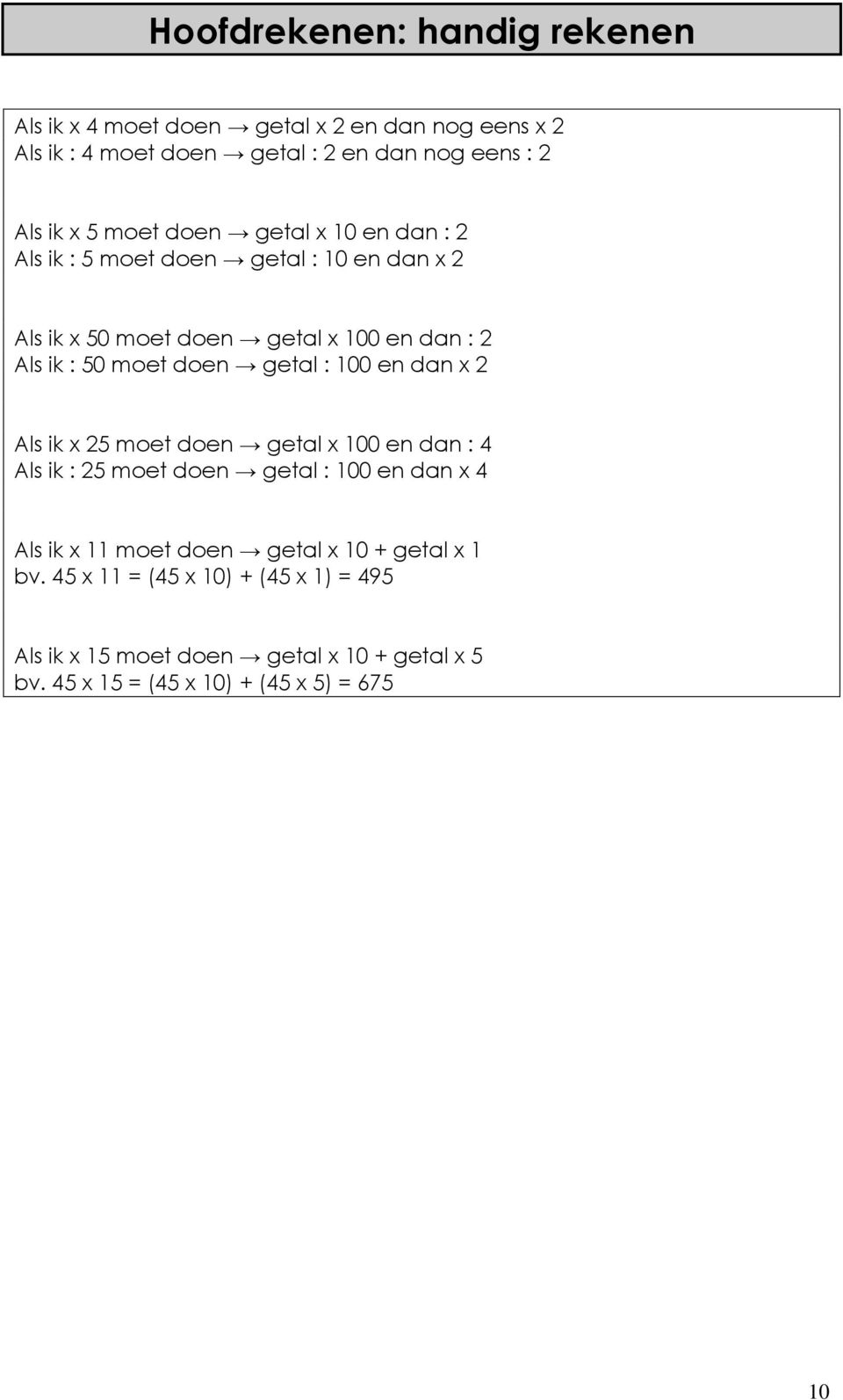 getal : 100 en dan x 2 Als ik x 25 moet doen getal x 100 en dan : 4 Als ik : 25 moet doen getal : 100 en dan x 4 Als ik x 11 moet doen getal x