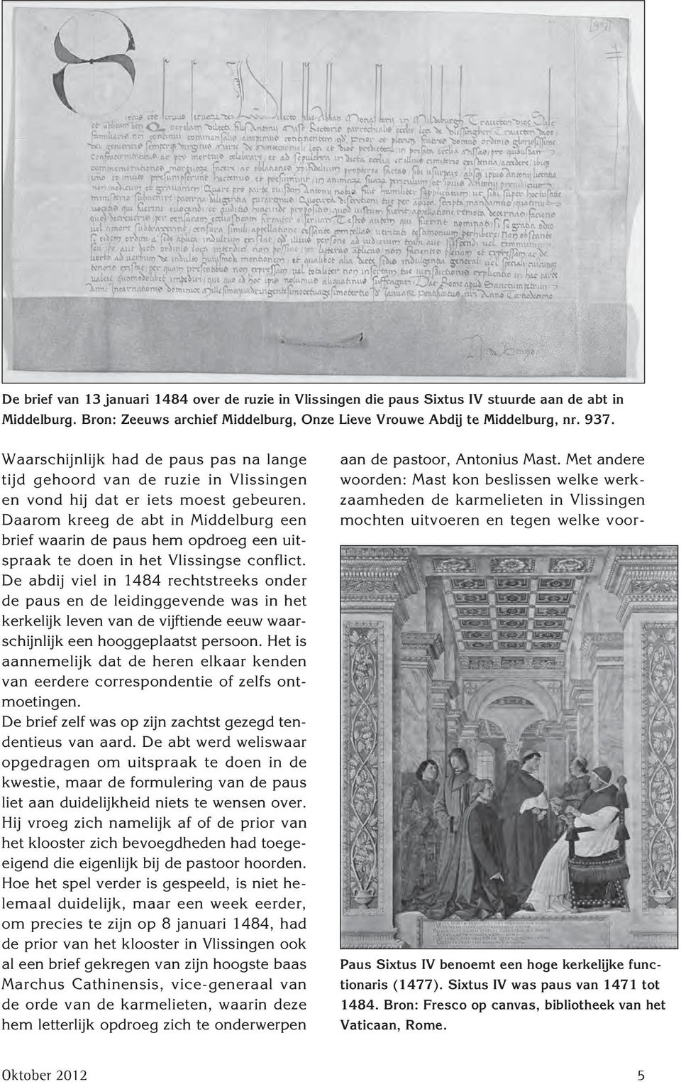 Daarom kreeg de abt in Middelburg een brief waarin de paus hem opdroeg een uitspraak te doen in het Vlissingse conflict.