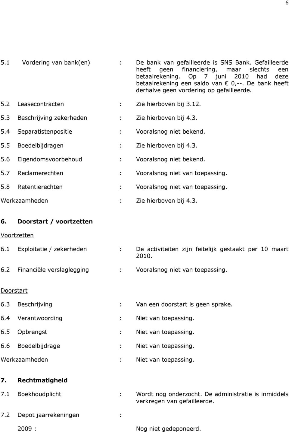 5.5 Boedelbijdragen : Zie hierboven bij 4.3. 5.6 Eigendomsvoorbehoud : Vooralsnog niet bekend. 5.7 Reclamerechten : Vooralsnog niet van toepassing. 5.8 Retentierechten : Vooralsnog niet van toepassing.