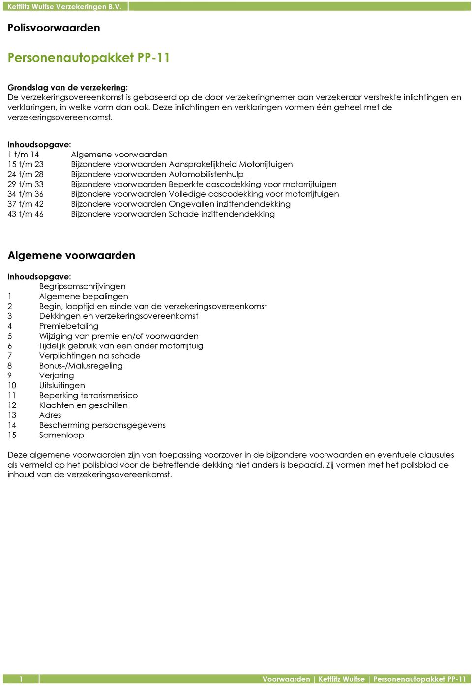 Inhoudsopgave: 1 t/m 14 Algemene voorwaarden 15 t/m 23 Bijzondere voorwaarden Aansprakelijkheid Motorrijtuigen 24 t/m 28 Bijzondere voorwaarden Automobilistenhulp 29 t/m 33 Bijzondere voorwaarden