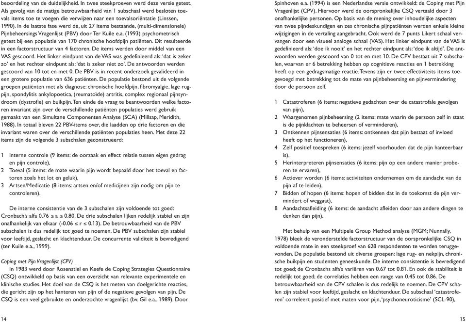 In de laatste fase werd de, uit 27 items bestaande, (multi-dimensionele) Pijnbeheersings Vragenlijst (PBV) door Ter Kuile e.a. (1993) psychometrisch getest bij een populatie van 170 chronische hoofdpijn patiënten.