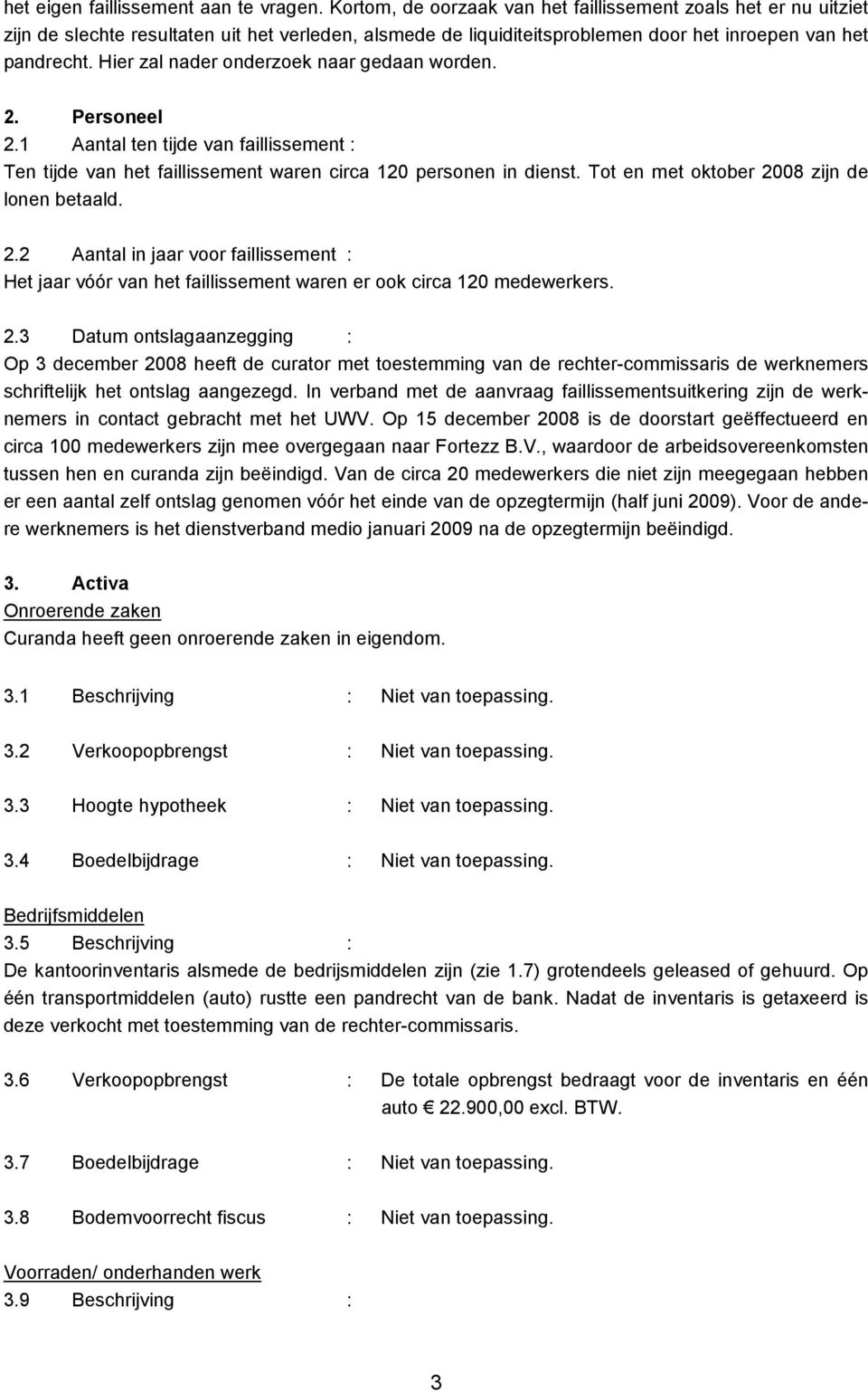 Hier zal nader onderzoek naar gedaan worden. 2. Personeel 2.1 Aantal ten tijde van faillissement : Ten tijde van het faillissement waren circa 120 personen in dienst.