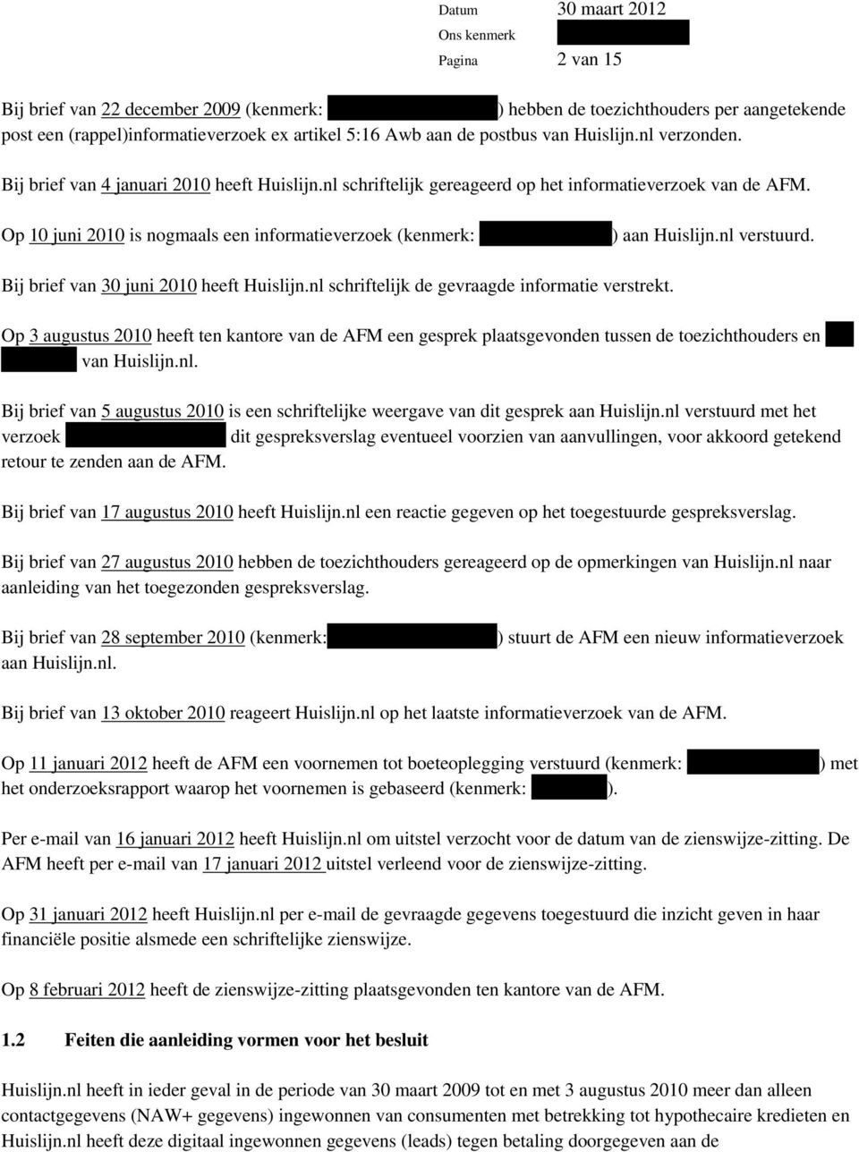 Bij brief van 30 juni 2010 heeft Huislijn.nl schriftelijk de gevraagde informatie verstrekt.