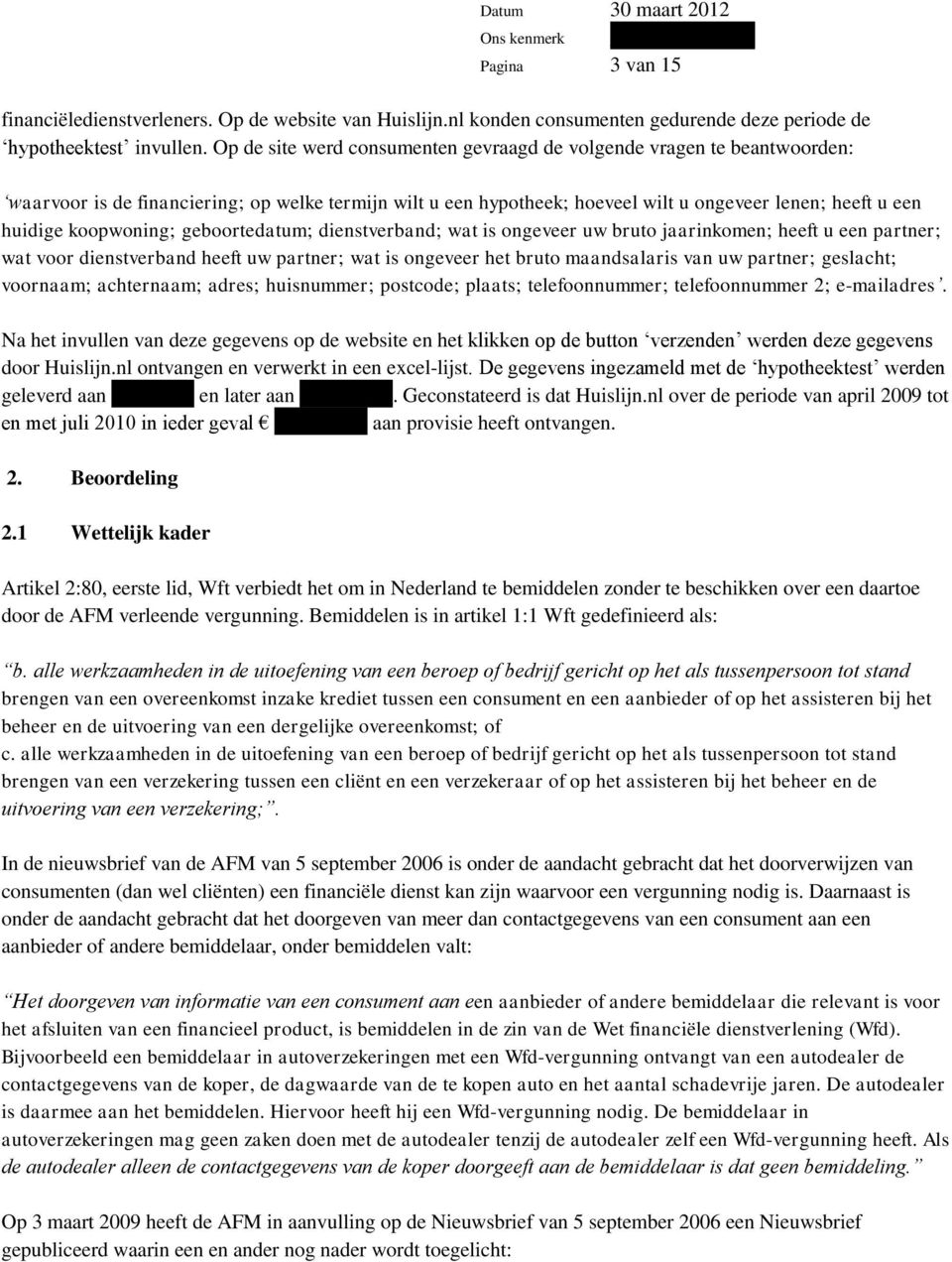 koopwoning; geboortedatum; dienstverband; wat is ongeveer uw bruto jaarinkomen; heeft u een partner; wat voor dienstverband heeft uw partner; wat is ongeveer het bruto maandsalaris van uw partner;