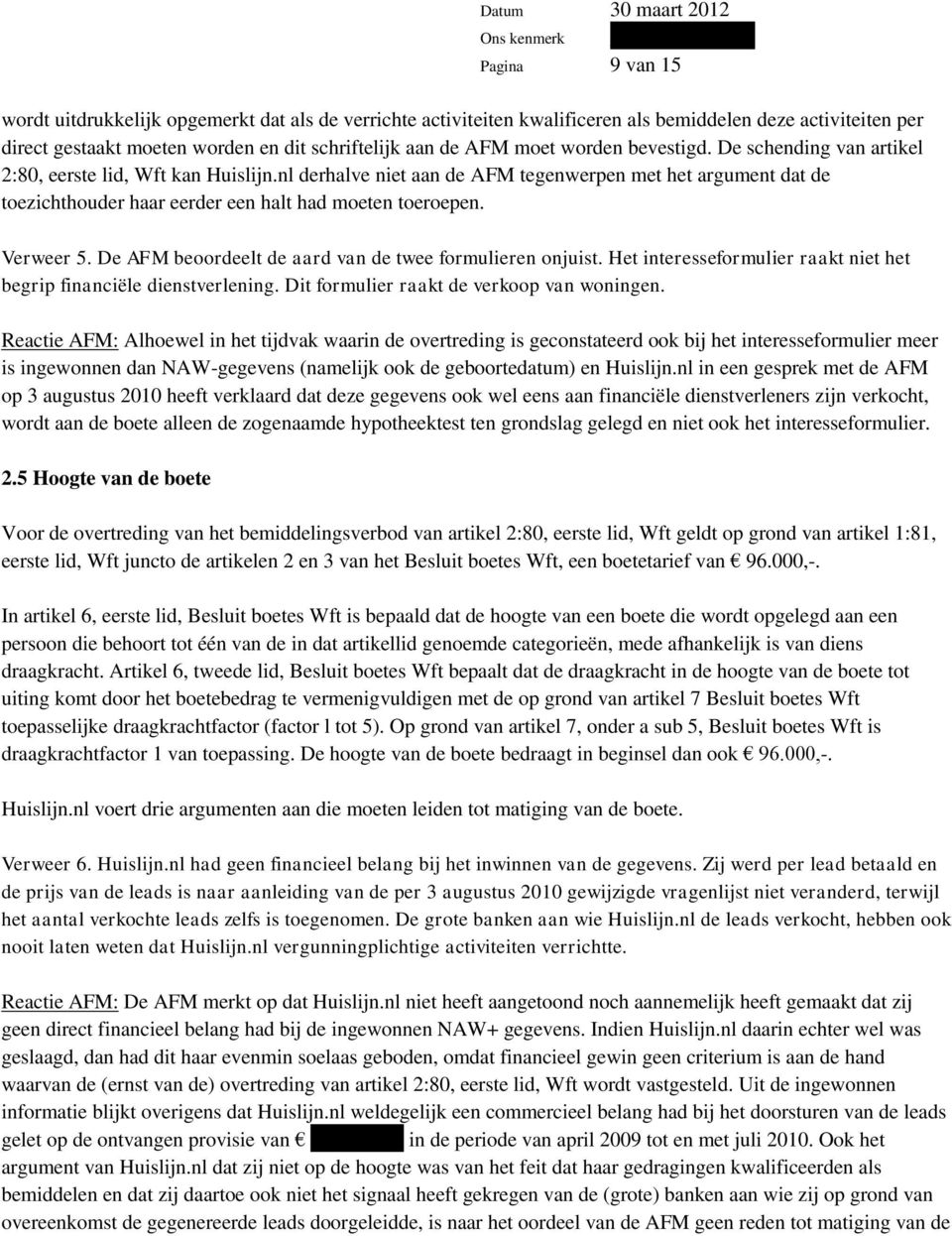 Verweer 5. De AFM beoordeelt de aard van de twee formulieren onjuist. Het interesseformulier raakt niet het begrip financiële dienstverlening. Dit formulier raakt de verkoop van woningen.