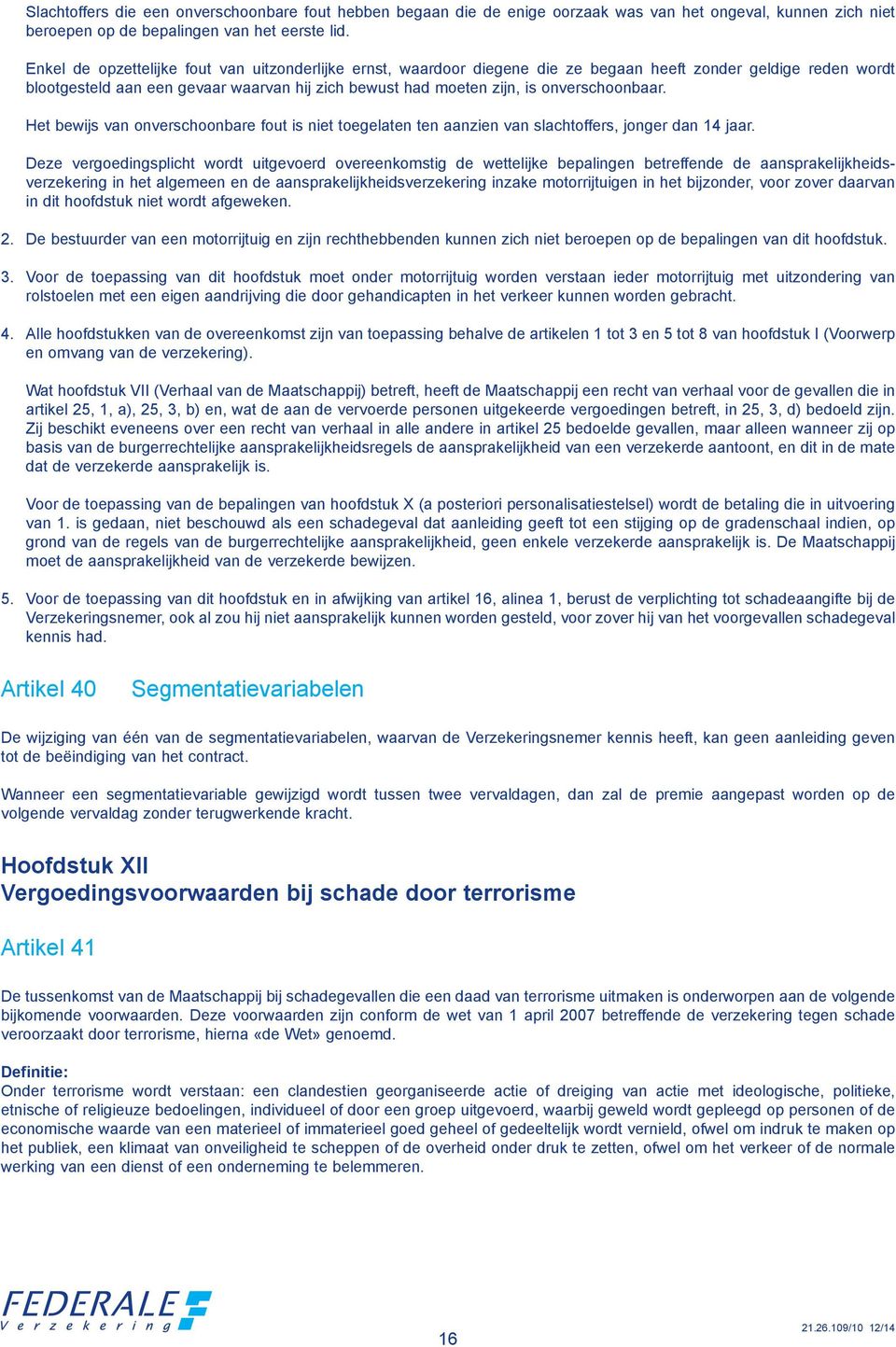 onverschoonbaar. Het bewijs van onverschoonbare fout is niet toegelaten ten aanzien van slachtoffers, jonger dan 14 jaar.