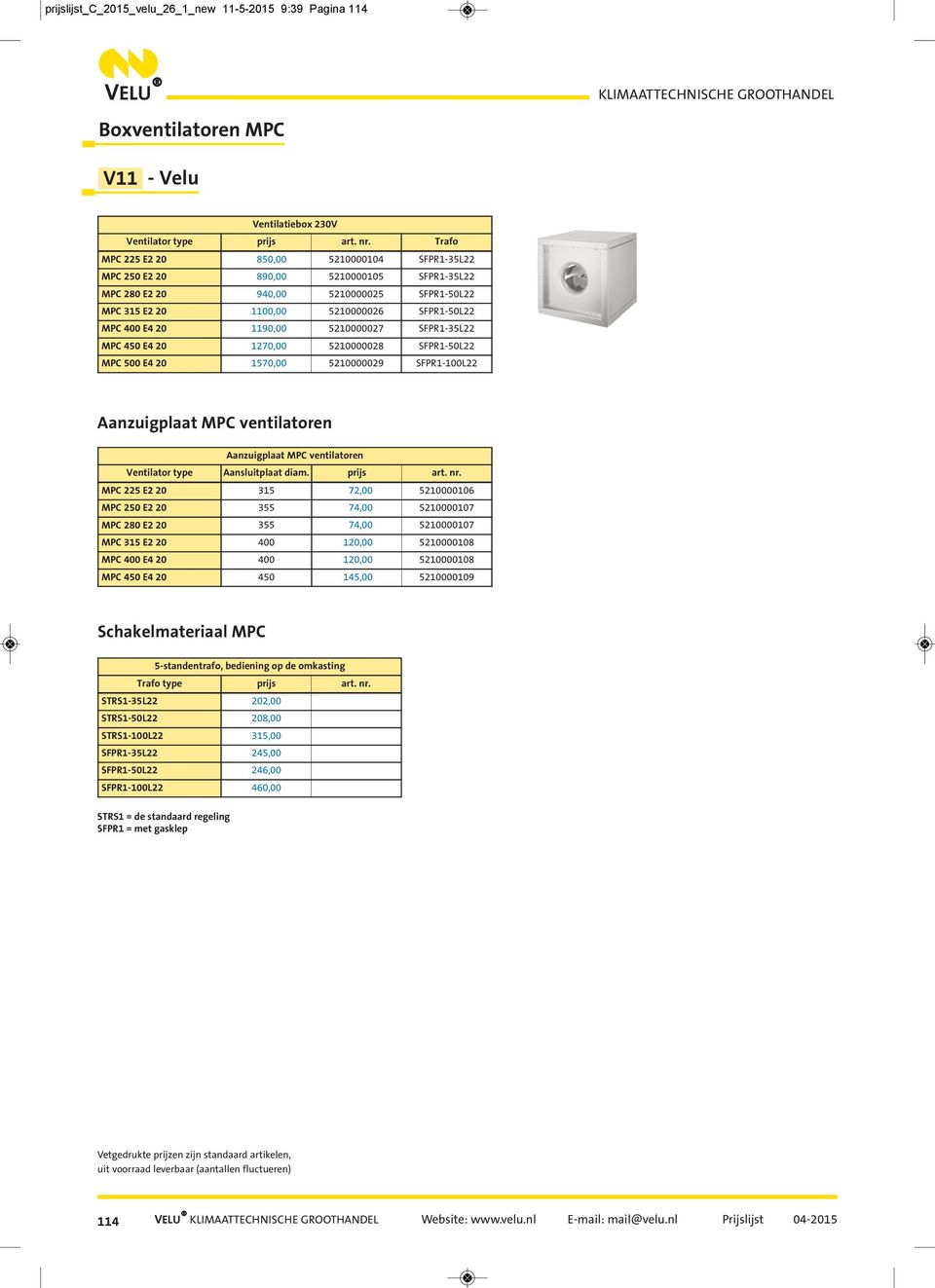 1190,00 5210000027 SFPR1-35L22 MPC 450 E4 20 1270,00 5210000028 SFPR1-50L22 MPC 500 E4 20 1570,00 5210000029 SFPR1-100L22 Aanzuigplaat MPC ventilatoren Aanzuigplaat MPC ventilatoren Ventilator type