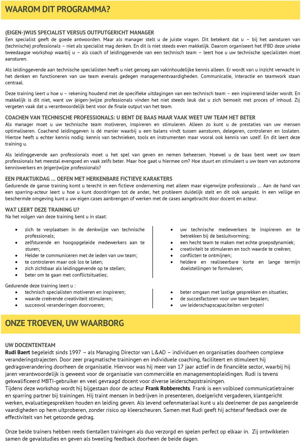 Daarom organiseert het IFBD deze unieke tweedaagse workshop waarbij u als coach of leidinggevende van een technisch team leert hoe u uw technische specialisten moet aansturen.