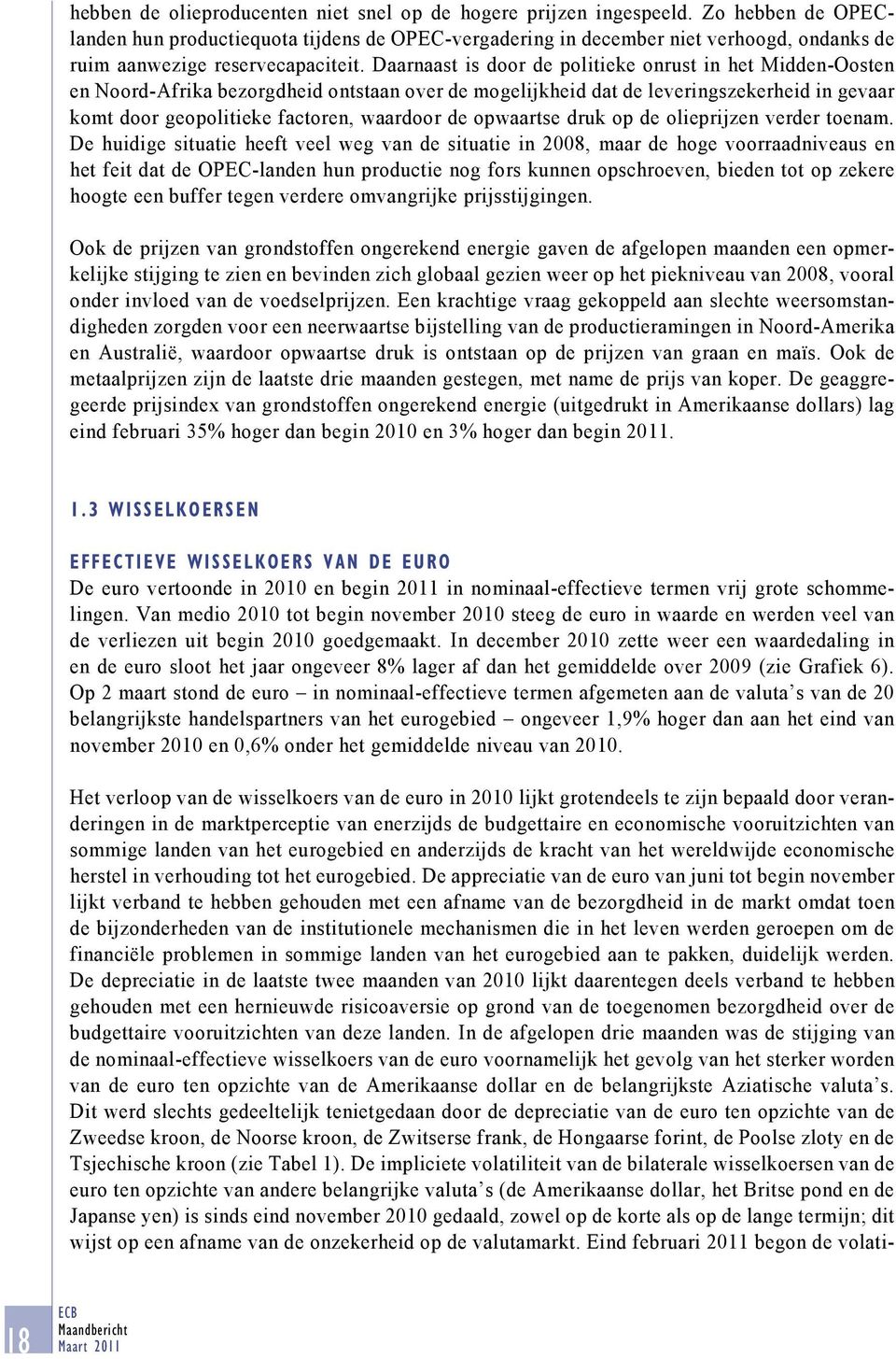 Daarnaast is door de politieke onrust in het Midden-Oosten en Noord-Afrika bezorgdheid ontstaan over de mogelijkheid dat de leveringszekerheid in gevaar komt door geopolitieke factoren, waardoor de