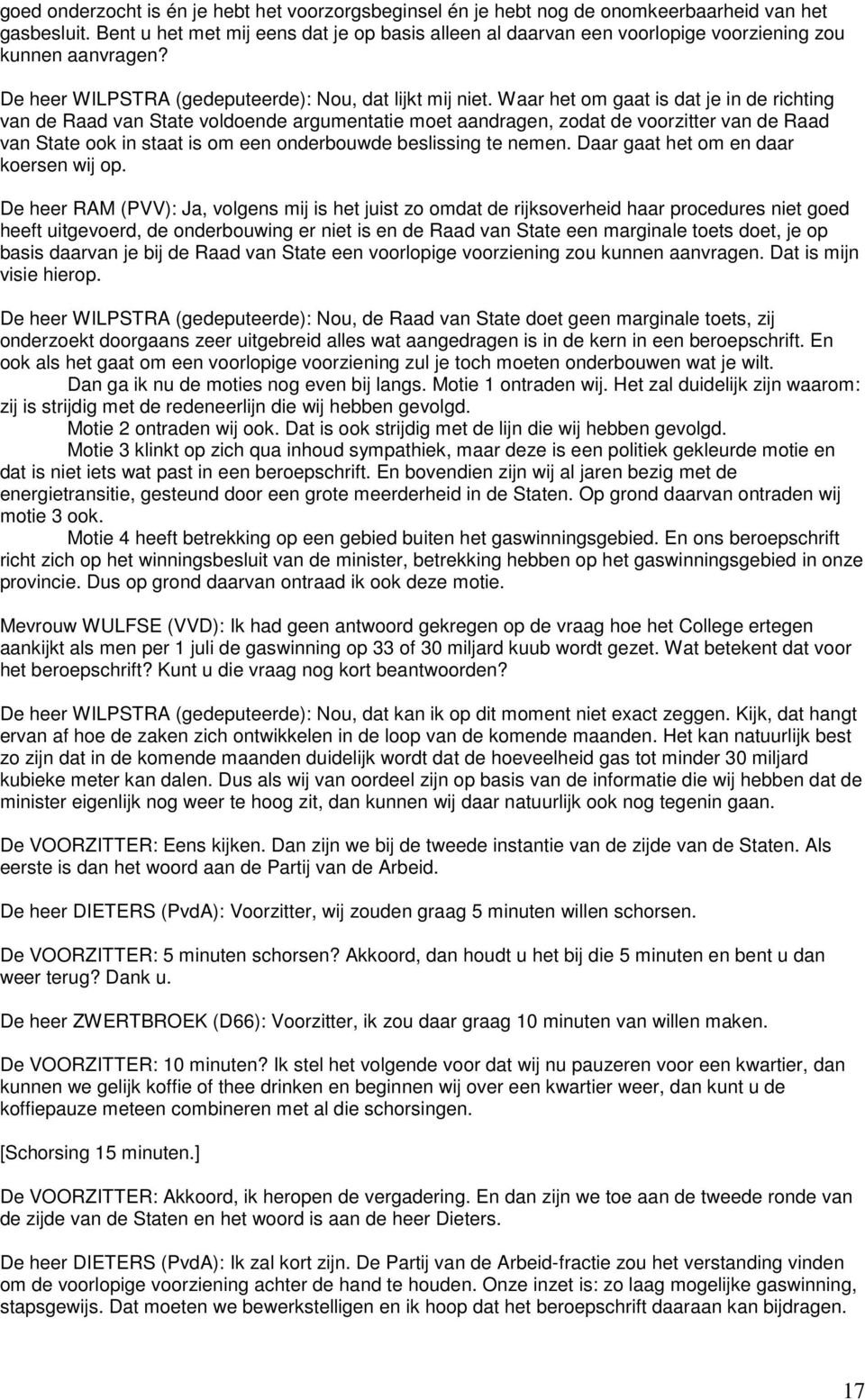 Waar het om gaat is dat je in de richting van de Raad van State voldoende argumentatie moet aandragen, zodat de voorzitter van de Raad van State ook in staat is om een onderbouwde beslissing te nemen.