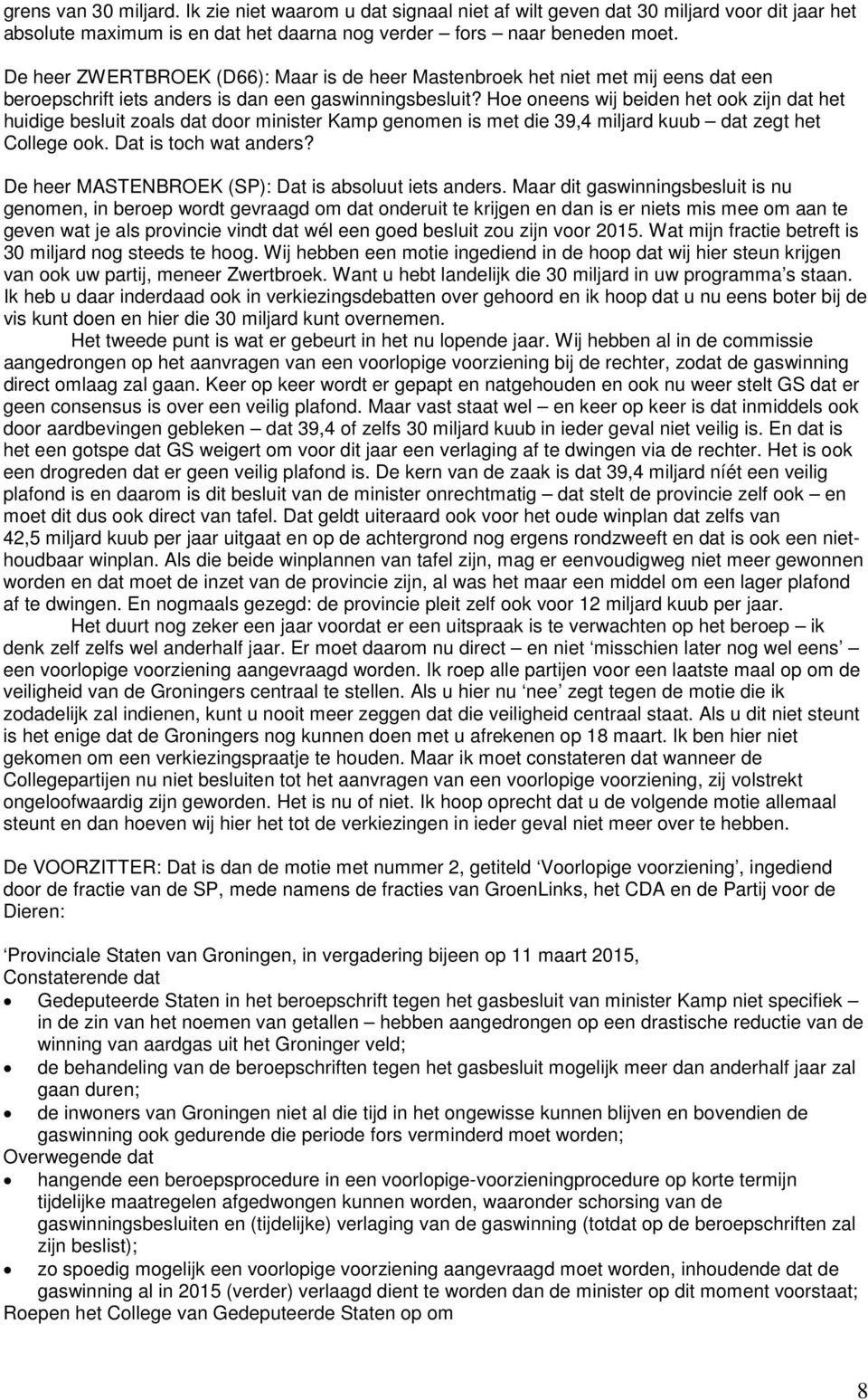 Hoe oneens wij beiden het ook zijn dat het huidige besluit zoals dat door minister Kamp genomen is met die 39,4 miljard kuub dat zegt het College ook. Dat is toch wat anders?