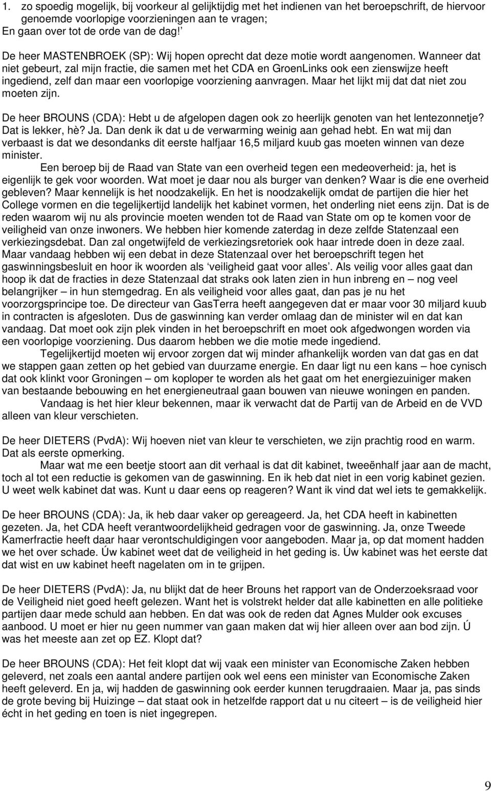 Wanneer dat niet gebeurt, zal mijn fractie, die samen met het CDA en GroenLinks ook een zienswijze heeft ingediend, zelf dan maar een voorlopige voorziening aanvragen.