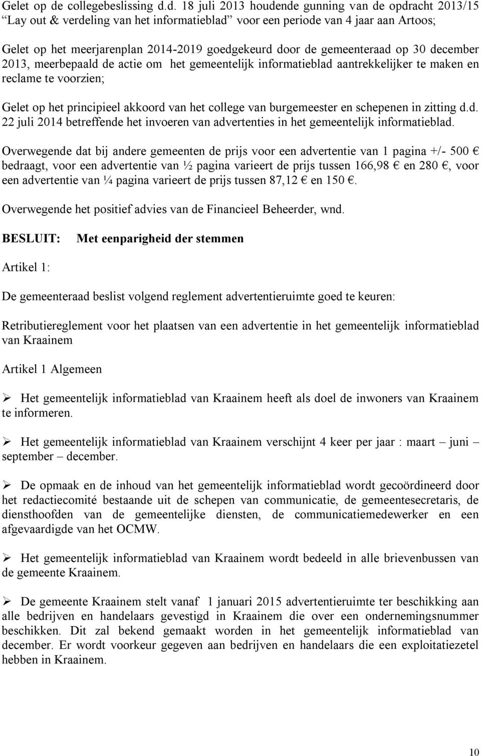 d. 18 juli 2013 houdende gunning van de opdracht 2013/15 Lay out & verdeling van het informatieblad voor een periode van 4 jaar aan Artoos; Gelet op het meerjarenplan 2014-2019 goedgekeurd door de