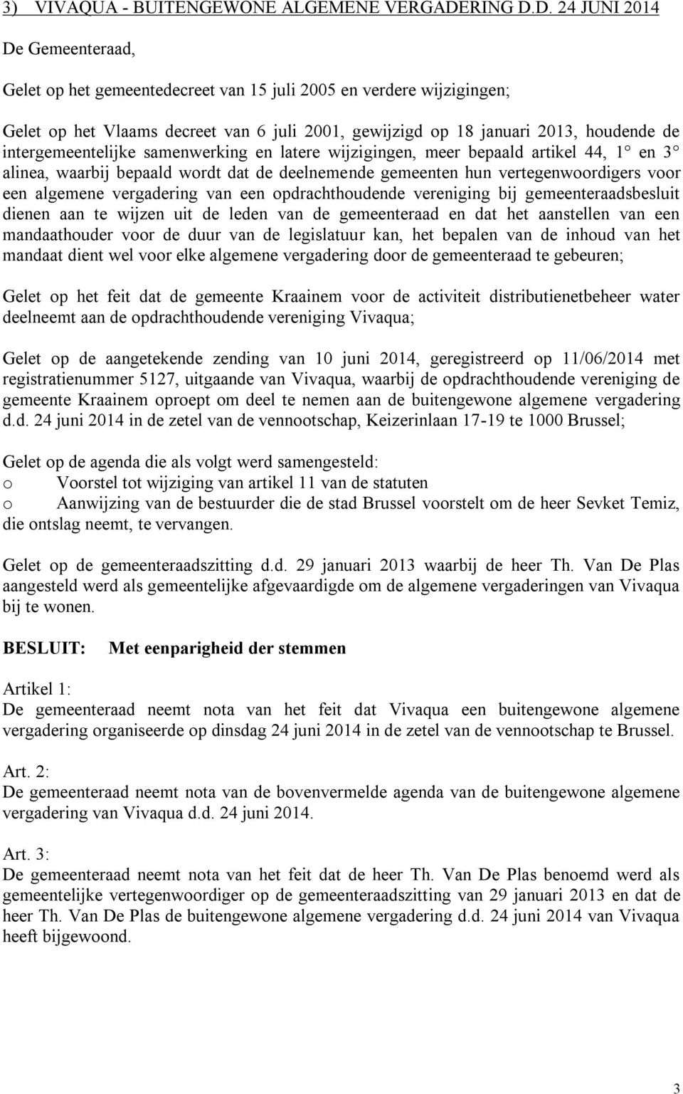 D. 24 JUNI 2014 De Gemeenteraad, Gelet op het gemeentedecreet van 15 juli 2005 en verdere wijzigingen; Gelet op het Vlaams decreet van 6 juli 2001, gewijzigd op 18 januari 2013, houdende de