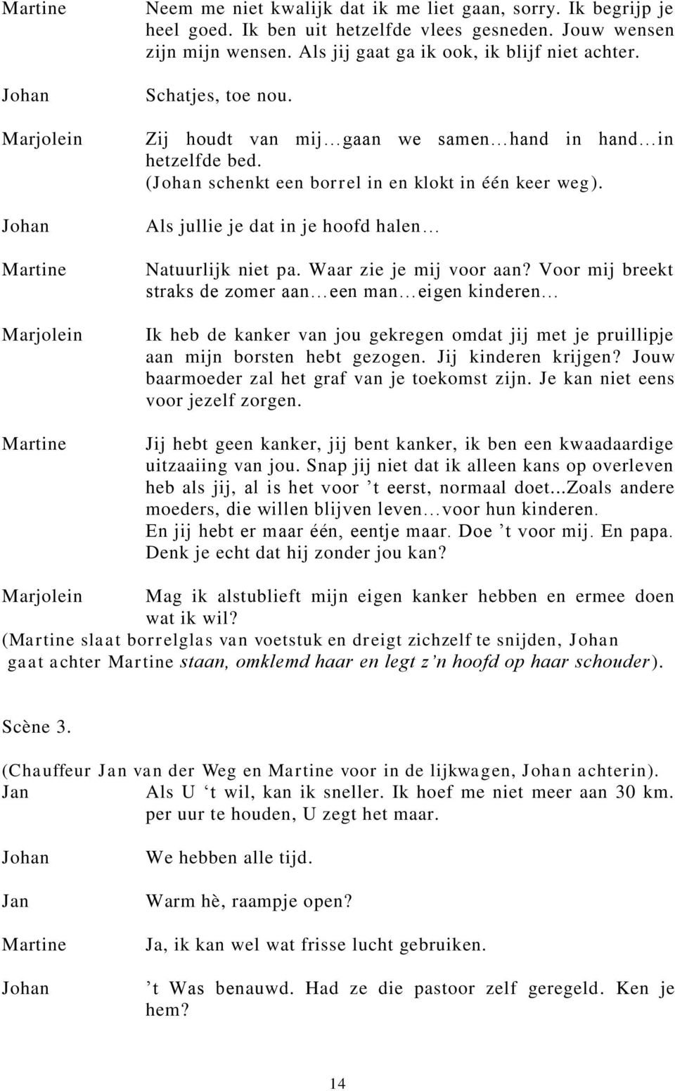 Waar zie je mij voor aan? Voor mij breekt straks de zomer aan een man eigen kinderen Ik heb de kanker van jou gekregen omdat jij met je pruillipje aan mijn borsten hebt gezogen. Jij kinderen krijgen?