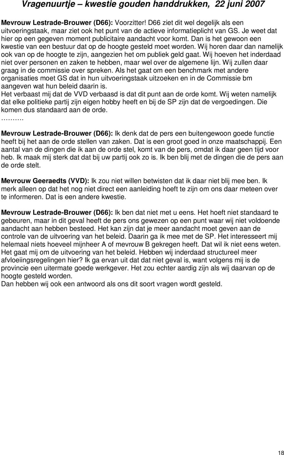 Dan is het gewoon een kwestie van een bestuur dat op de hoogte gesteld moet worden. Wij horen daar dan namelijk ook van op de hoogte te zijn, aangezien het om publiek geld gaat.