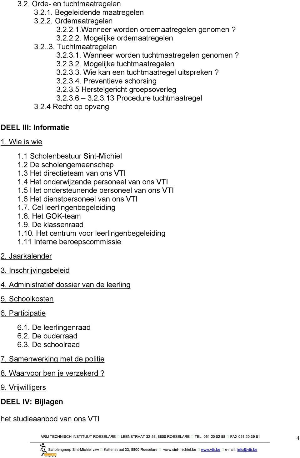 Wie is wie 1.1 Scholenbestuur Sint-Michiel 1.2 De scholengemeenschap 1.3 Het directieteam van ons VTI 1.4 Het onderwijzende personeel van ons VTI 1.5 Het ondersteunende personeel van ons VTI 1.