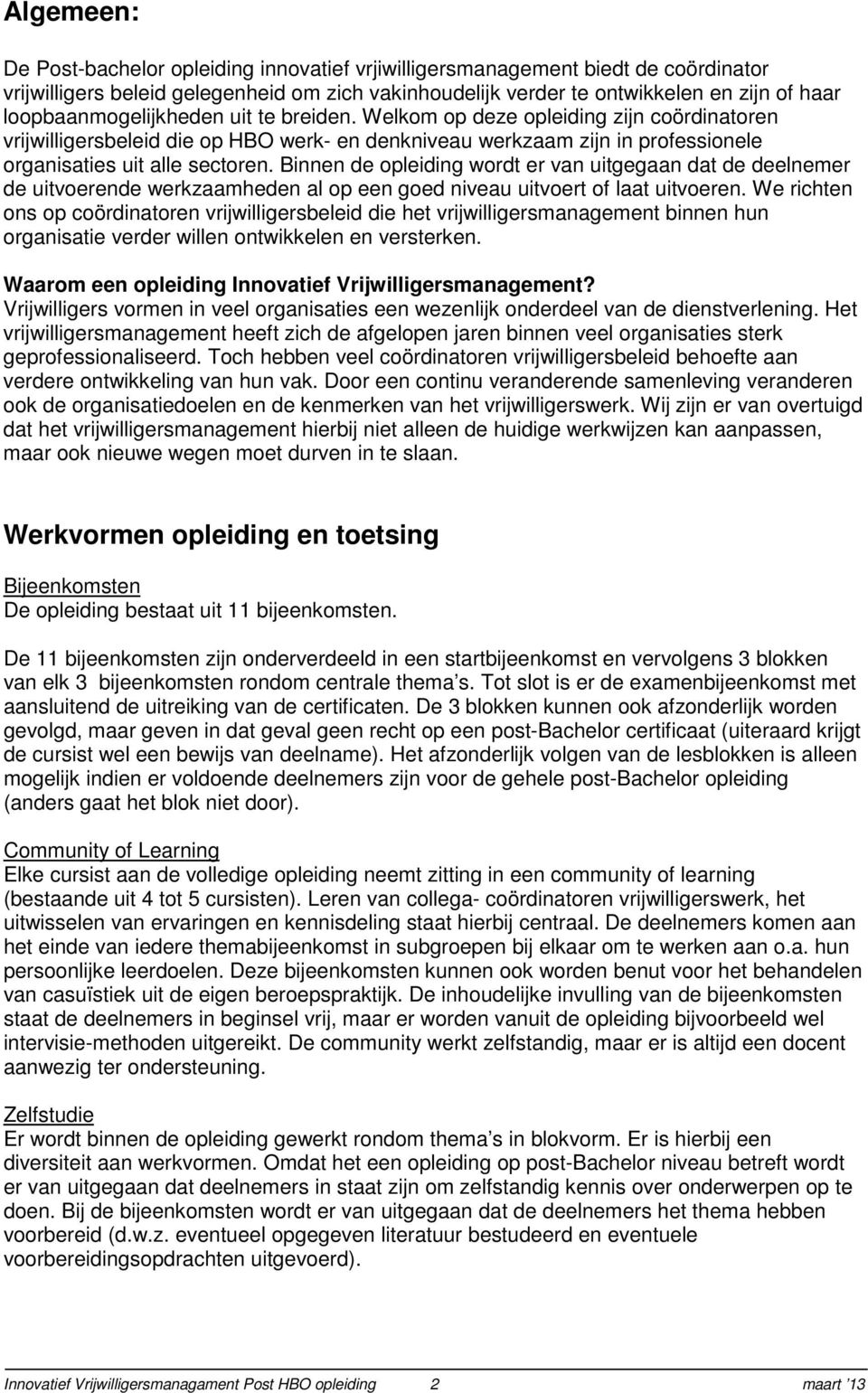 Binnen de opleiding wordt er van uitgegaan dat de deelnemer de uitvoerende werkzaamheden al op een goed niveau uitvoert of laat uitvoeren.