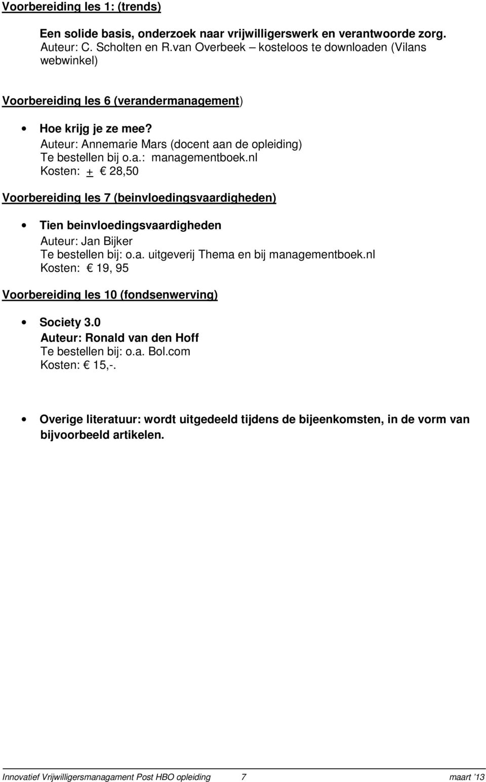 nl Kosten: + 28,50 Voorbereiding les 7 (beinvloedingsvaardigheden) Tien beinvloedingsvaardigheden Auteur: Jan Bijker Te bestellen bij: o.a. uitgeverij Thema en bij managementboek.