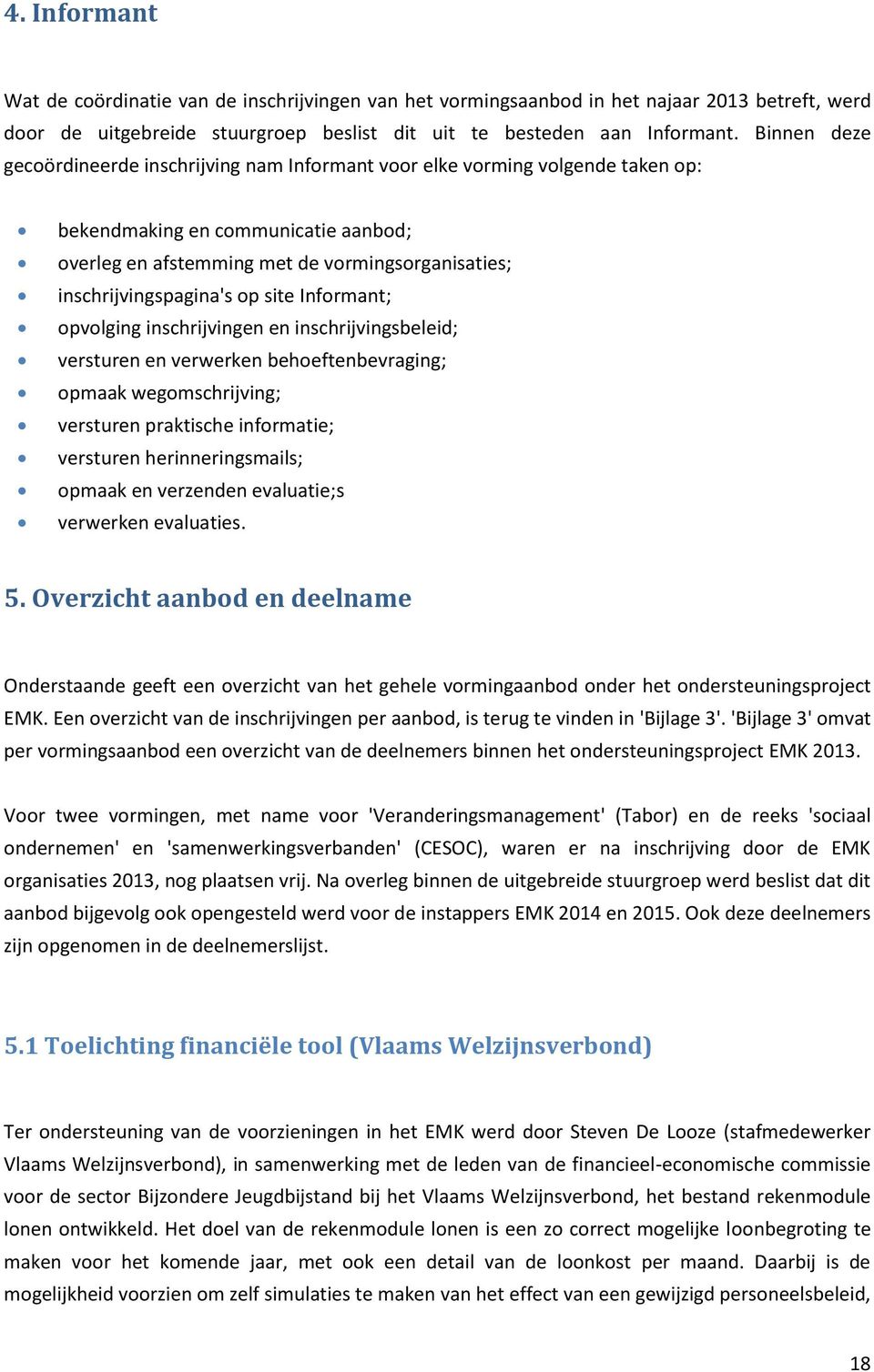 inschrijvingspagina's op site Informant; opvolging inschrijvingen en inschrijvingsbeleid; versturen en verwerken behoeftenbevraging; opmaak wegomschrijving; versturen praktische informatie; versturen