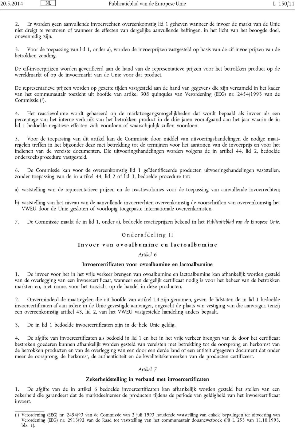 het licht van het beoogde doel, onevenredig zijn. 3. Voor de toepassing van lid 1, onder a), worden de invoerprijzen vastgesteld op basis van de cif-invoerprijzen van de betrokken zending.