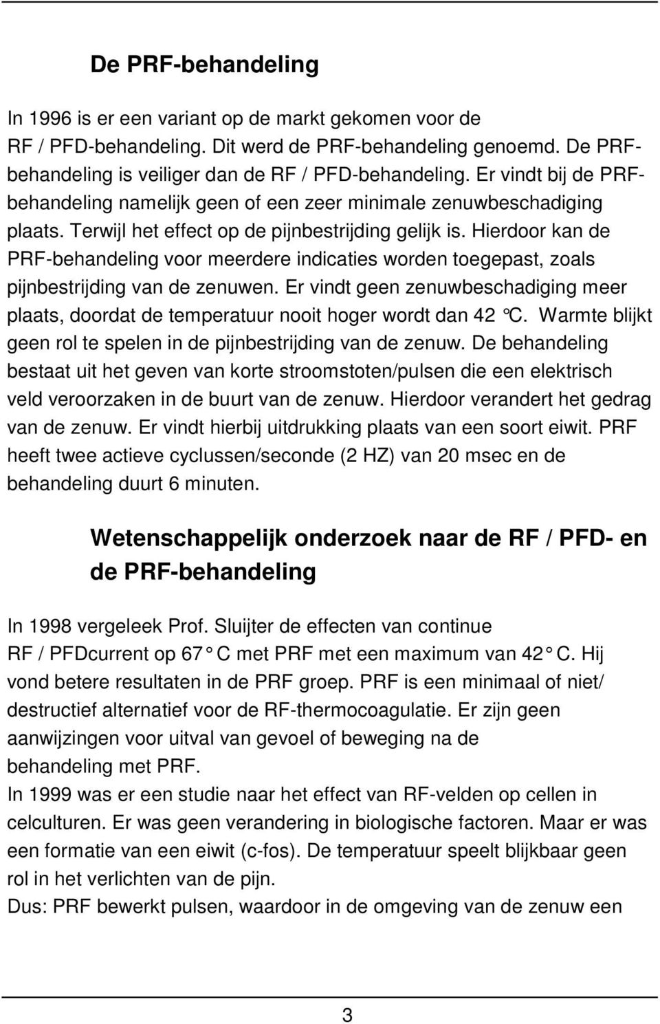 Hierdoor kan de PRF-behandeling voor meerdere indicaties worden toegepast, zoals pijnbestrijding van de zenuwen.