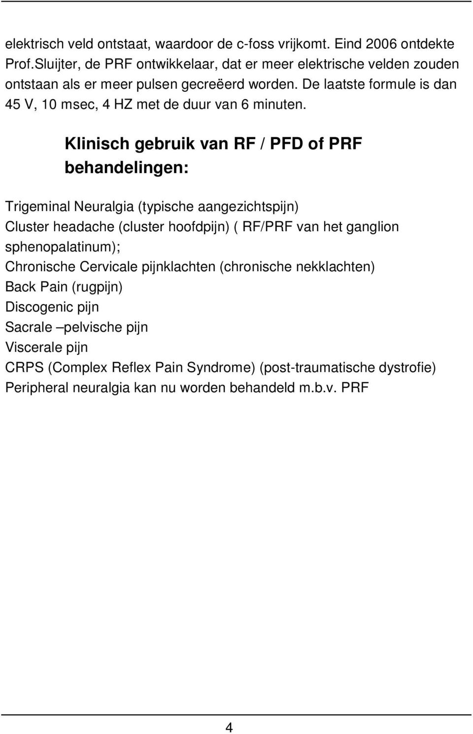 De laatste formule is dan 45 V, 10 msec, 4 HZ met de duur van 6 minuten.