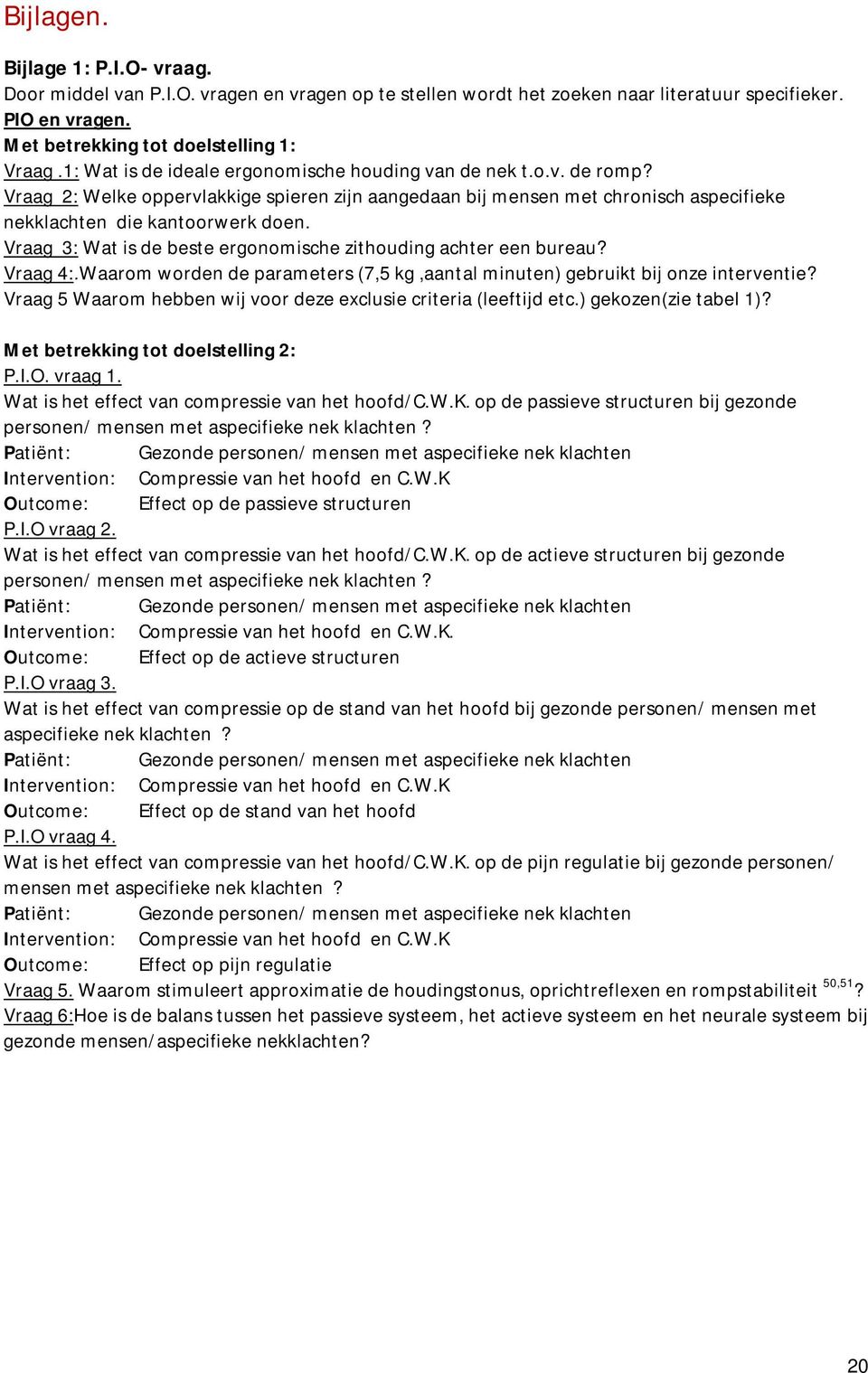 Vraag 3: Wat is de beste ergonomische zithouding achter een bureau? Vraag 4:.Waarom worden de parameters (7,5 kg,aantal minuten) gebruikt bij onze interventie?