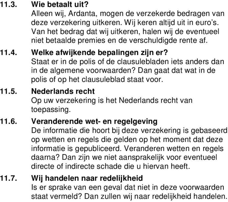 Staat er in de polis of de clausulebladen iets anders dan in de algemene voorwaarden? Dan gaat dat wat in de polis of op het clausuleblad staat voor. 11.5.