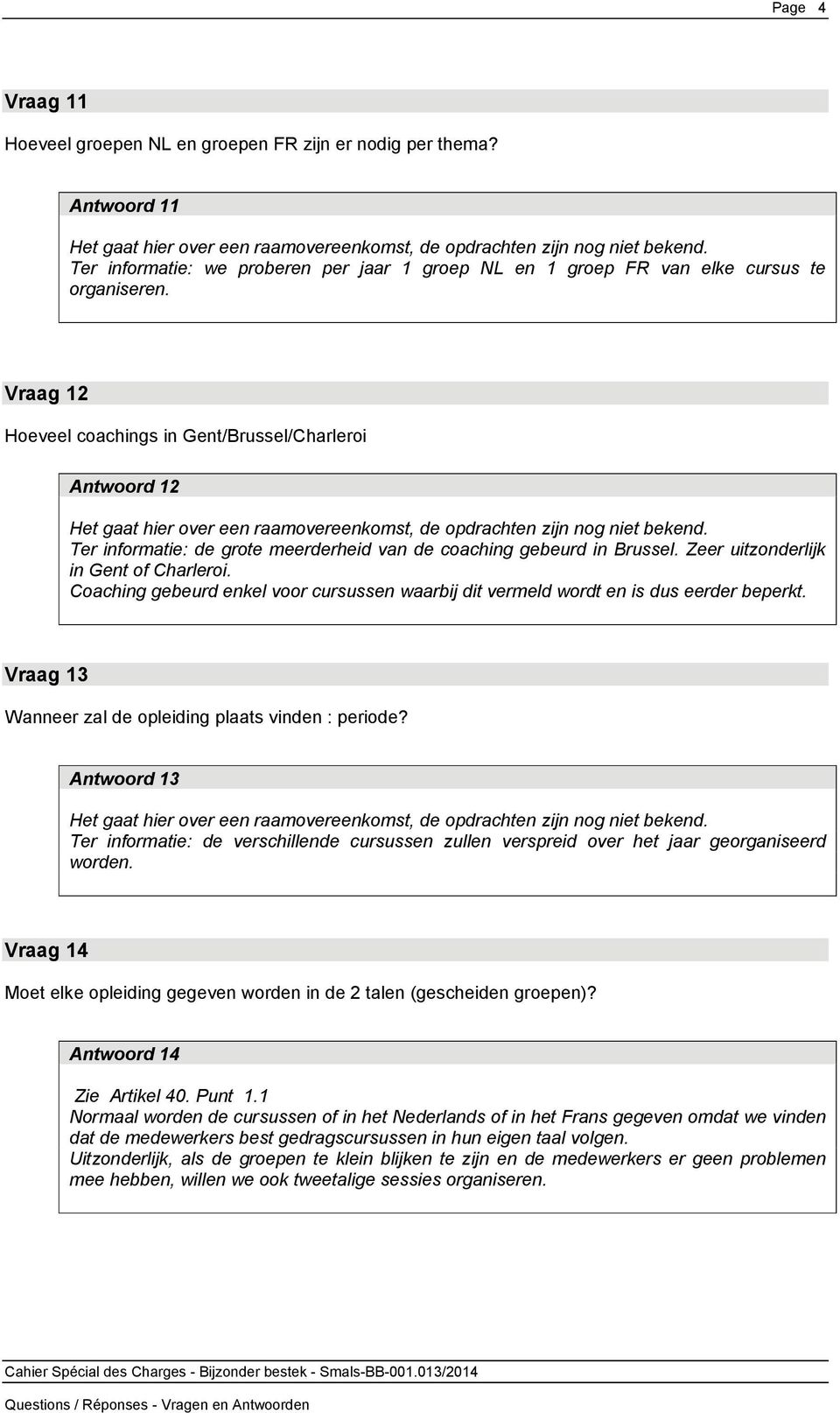 Coaching gebeurd enkel voor cursussen waarbij dit vermeld wordt en is dus eerder beperkt. Vraag 13 Wanneer zal de opleiding plaats vinden : periode?