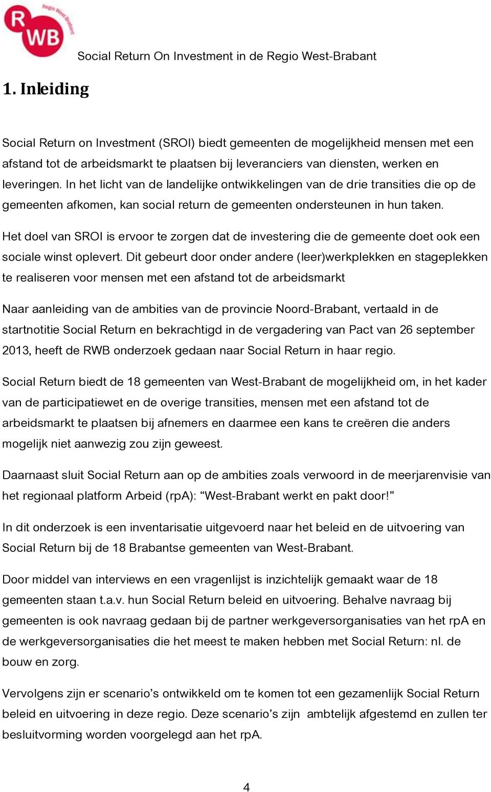 In het licht van de landelijke ontwikkelingen van de drie transities die op de gemeenten afkomen, kan social return de gemeenten ondersteunen in hun taken.