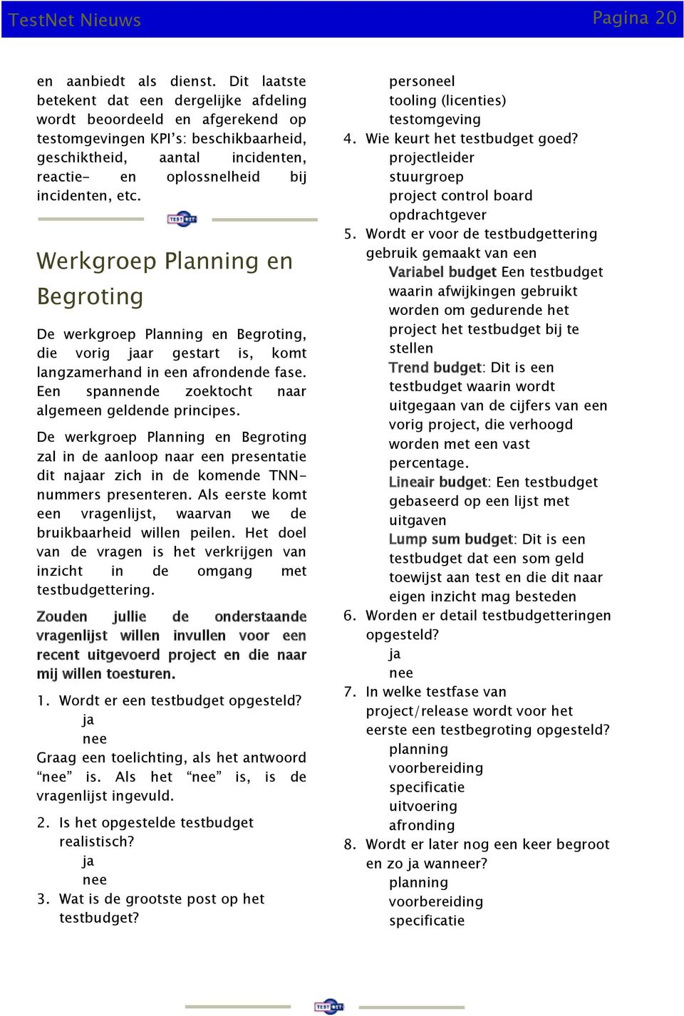 etc. Werkgroep Planning en Begroting De werkgroep Planning en Begroting, die vorig jaar gestart is, komt langzamerhand in een afrondende fase. Een spannende zoektocht naar algemeen geldende principes.